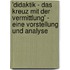'Didaktik - Das Kreuz Mit Der Vermittlung' - Eine Vorstellung Und Analyse