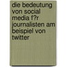 Die Bedeutung Von Social Media F�R Journalisten Am Beispiel Von Twitter by Thomas Christmann