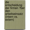Die Entscheidung Der Firmen �Ber Den Arbeitseinsatz (Intern Vs. Extern) door Detlef Armin Kube