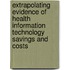 Extrapolating Evidence of Health Information Technology Savings and Costs