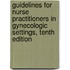 Guidelines for Nurse Practitioners in Gynecologic Settings, Tenth Edition