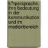 K�Rpersprache. Ihre Bedeutung in Der Kommunikation Und Im Medienbereich