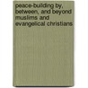 Peace-Building By, Between, and Beyond Muslims and Evangelical Christians door Mohammed Abu-Nimer