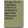 Private Life of Napoleon, Volume 3 (Webster's Japanese Thesaurus Edition) by Icon Group International