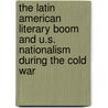 The Latin American Literary Boom and U.S. Nationalism During the Cold War door Deborah N. Cohn