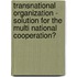 Transnational Organization - Solution for the Multi National Cooperation?