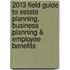 2013 Field Guide to Estate Planning, Business Planning & Employee Benefits