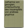 Catharina Von Georgien. Untersuchung Des Trauerspiels Von Andreas Gryphius door Astrid Matron