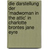 Die Darstellung Der 'Madwoman in the Attic' in Charlotte Brontes Jane Eyre by Rainer Werle