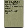 Die Regulierung Von Geistigen Eigentumsrechten in Der Europ�Ischen Union door Alexander Mihaylov