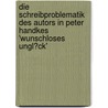 Die Schreibproblematik Des Autors in Peter Handkes 'Wunschloses Ungl�Ck' by Carina Malcherek