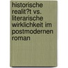 Historische Realit�T Vs. Literarische Wirklichkeit Im Postmodernen Roman door Alice Fleischmann