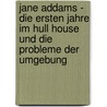 Jane Addams - Die Ersten Jahre Im Hull House Und Die Probleme Der Umgebung door Armin Anders
