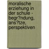 Moralische Erziehung in Der Schule - Begr�Ndung, Ans�Tze, Perspektiven by Nicola K�rner