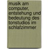 Musik Am Computer, Entstehung Und Bedeutung Des Tonstudios Im Schlafzimmer door Marco L�tscher