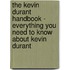 The Kevin Durant Handbook - Everything You Need to Know About Kevin Durant