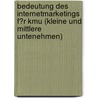 Bedeutung Des Internetmarketings F�R Kmu (Kleine Und Mittlere Untenehmen) by Gerd Stelzenm�ller