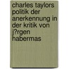 Charles Taylors Politik Der Anerkennung in Der Kritik Von J�Rgen Habermas door Katharina Bl�sing