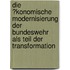 Die �Konomische Modernisierung Der Bundeswehr Als Teil Der Transformation