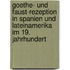 Goethe- Und Faust-Rezeption in Spanien Und Lateinamerika Im 19. Jahrhundert
