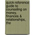 Quick-Reference Guide to Counseling on Money, Finances & Relationships, The