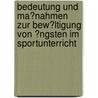 Bedeutung Und Ma�Nahmen Zur Bew�Ltigung Von �Ngsten Im Sportunterricht by Franziska Reichel