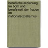 Berufliche Erziehung Im Bdm Und Berufswelt Der Frauen Im Nationalsozialismus door Alexandra Reichel