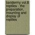 Taxidermy Vol.8 Reptiles - the Preparation, Mounting and Display of Reptiles