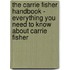 The Carrie Fisher Handbook - Everything You Need to Know about Carrie Fisher