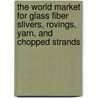 The World Market for Glass Fiber Slivers, Rovings, Yarn, and Chopped Strands door Icon Group International