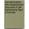 Transformation Des Historischen Woyzeck in Die Literarische Figur B�Chners by Antje Albert