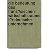 Die Bedeutung Des Franz�Sischen Wirtschaftsraums F�R Deutsche Unternehmen by Bastian Beck