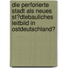 Die Perforierte Stadt Als Neues St�Dtebauliches Leitbild in Ostdeutschland? by Kathrin Woltering