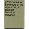 G�Mez Arias  Or, the Moors of the Alpujarras, a Spanish Historical Romance. door Joaqun Telesforo De Trueba y. Coso