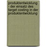 Produktentwicklung - Der Einsatz Des Target Costing in Der Produktentwicklung door Matthias Kuhn