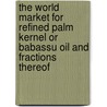 The World Market for Refined Palm Kernel Or Babassu Oil and Fractions Thereof door Icon Group International