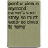 Point of View in Raymond Carver's Short Story 'so Much Water So Close to Home'
