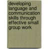 Developing Language and Communication Skills Through Effective Small Group Work door Marion Nash