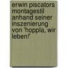 Erwin Piscators Montagestil Anhand Seiner Inszenierung Von 'Hoppla, Wir Leben!' door Angelo Kreitner