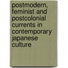 Postmodern, Feminist and Postcolonial Currents in Contemporary Japanese Culture door Murakami Fuminobu