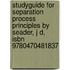 Studyguide for Separation Process Principles by Seader, J D, Isbn 9780470481837