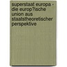 Superstaat Europa - Die Europ�Ische Union Aus Staatstheoretischer Perspektive door Felix Neub�ser