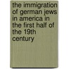 The Immigration of German Jews in America in the First Half of the 19th Century door Patricia Zimmermann