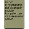 Zu Den M�Glichkeiten Der Diagnostik Sozialer Kompetenzen Im Assessment Center door Marcel Bohnert