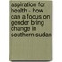 Aspiration for Health - How Can a Focus on Gender Bring Change in Southern Sudan