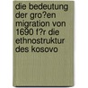 Die Bedeutung Der Gro�En Migration Von 1690 F�R Die Ethnostruktur Des Kosovo door Stephan Scheeder