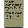 Die Nato Intervention Im Kosovo Konflikt Und Internationales Humanit�Res Recht door Hans Wolfram Kessler