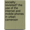 Sociality Revisited? the Use of the Internet and Mobile Phones in Urban Cameroon door Bettina Anja Frei