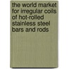 The World Market for Irregular Coils of Hot-Rolled Stainless Steel Bars and Rods door Icon Group International