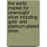 The World Market for Unwrought Silver Including Gold- and Platinum-Plated Silver door Icon Group International